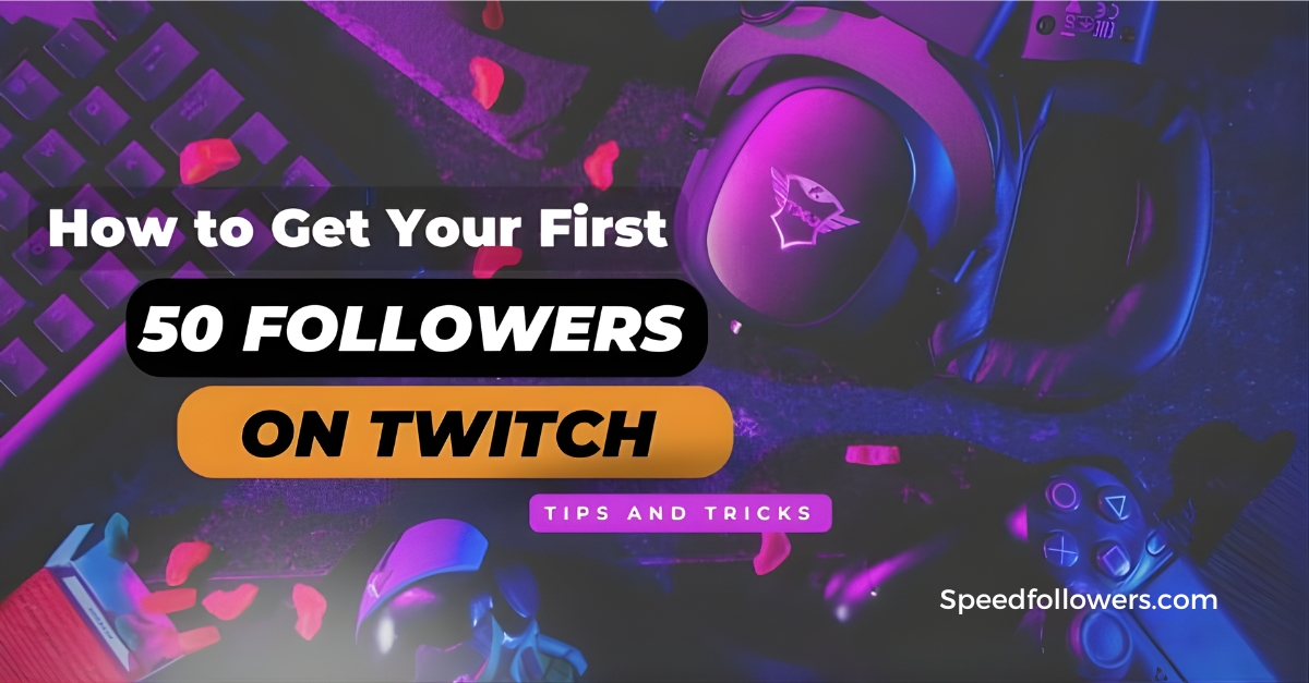 How To Get Your First 50 Followers On Twitch - 6 Important Tips
