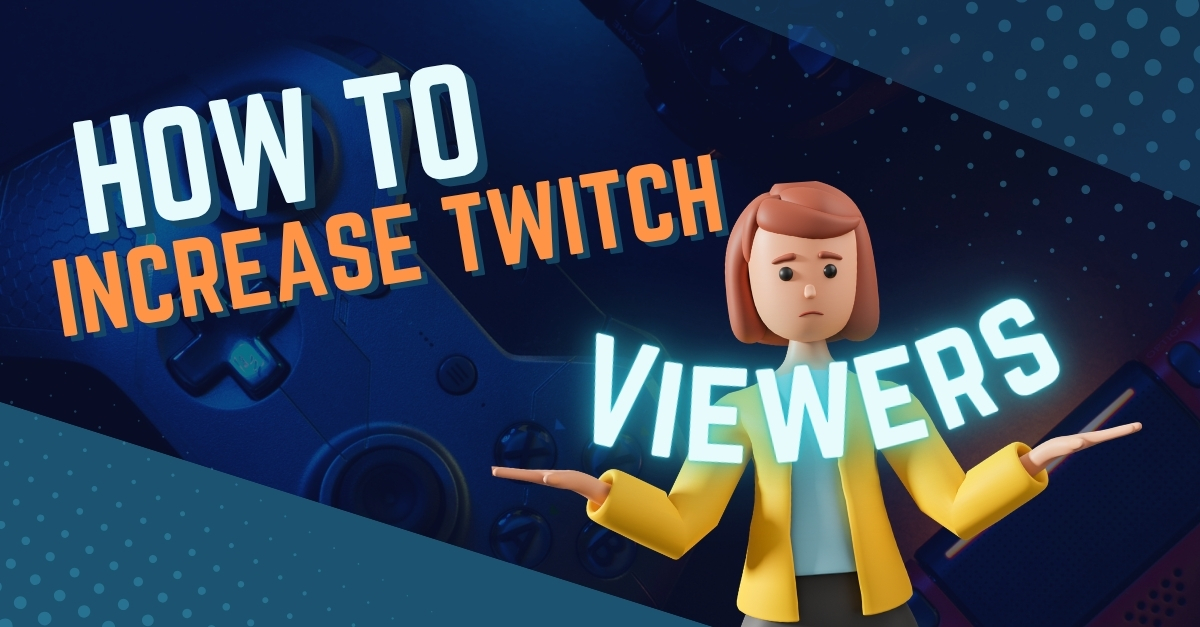 How To Increase Twitch Viewers - 7 Ways To Get More Viewers